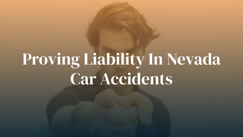 man pointing with the text caption: "proving liability in Nevada car accidents"