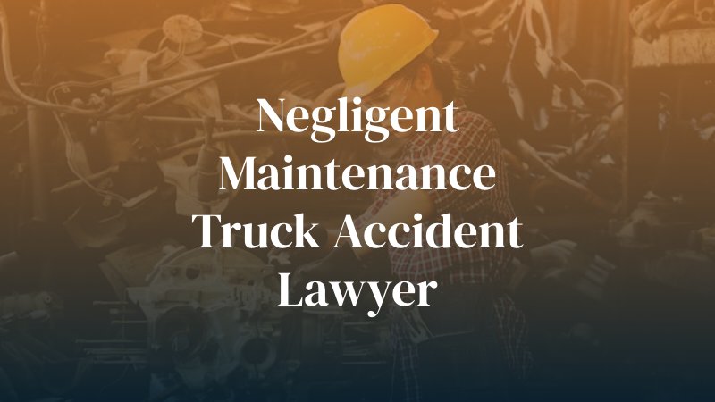 Truck Accidents Caused by Negligent Maintenance