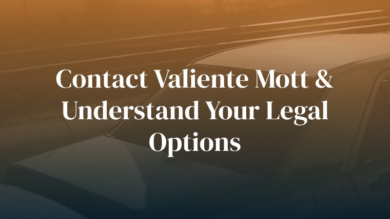 Contact Valiente Mott & Understand Your Legal Options