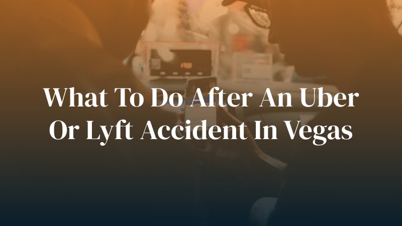 What To Do After An Uber or Lyft Accident in Vegas