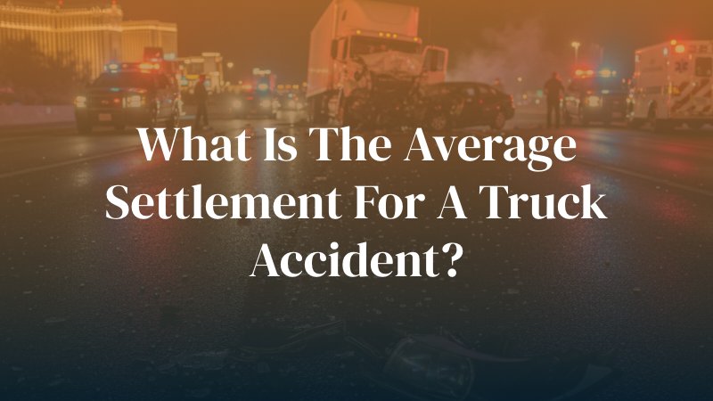 What Is the Average Settlement for a Truck Accident in Las Vegas?